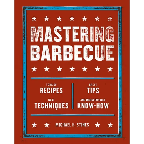 Mastering Barbecue: Tons of Recipes, Hot Tips, Neat Techniques, and Indispensable Know How [A Cookbook] - Paperback
