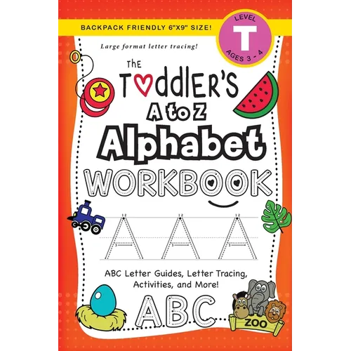 The Toddler's A to Z Alphabet Workbook: (Ages 3-4) ABC Letter Guides, Letter Tracing, Activities, and More! (Backpack Friendly 6