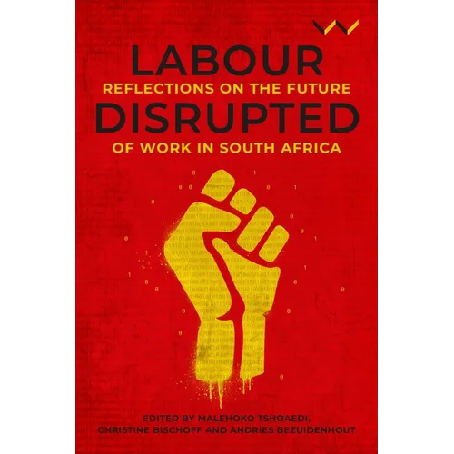 Labour Disrupted: Reflections on the Future of Work in South Africa - Hardcover