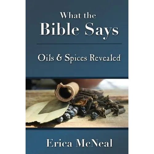 What the Bible Says: Oils and Spices Revealed - Paperback