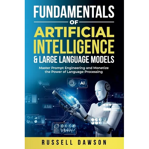 Fundamentals of Artificial Intelligence & Large Language Models: Master Prompt Engineering and Monetize the Power of Language Processing - Paperback