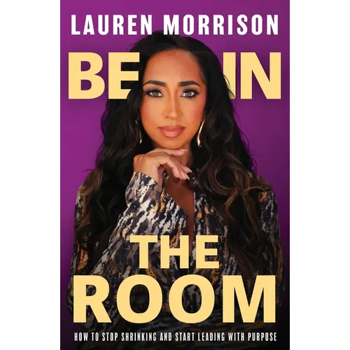 Be In the Room: How to Stop Shrinking and Start Leading with Purpose - Paperback