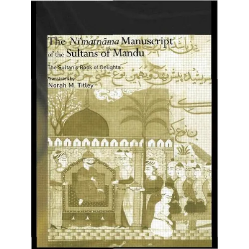 The Ni'matnama Manuscript of the Sultans of Mandu: The Sultan's Book of Delights - Paperback