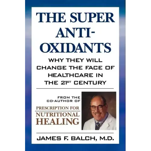 The Super Anti-Oxidants: Why They Will Change the Face of Healthcare in the 21st Century - Paperback