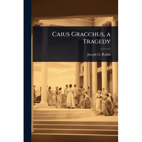 Caius Gracchus, a Tragedy - Paperback