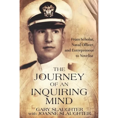 The Journey of an Inquiring Mind: From Scholar, Naval Officer, and Entrepreneur to Novelist - Paperback