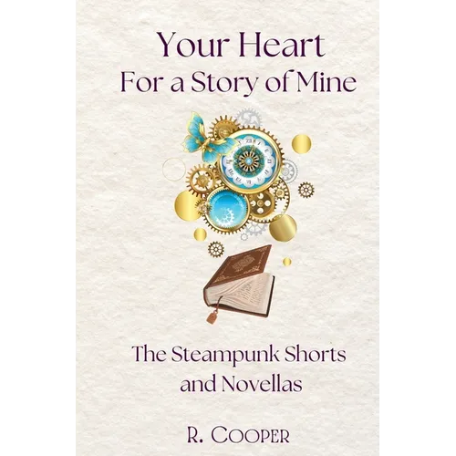 Your Heart For a Story of Mine: the Steampunk Shorts and Novellas - Paperback