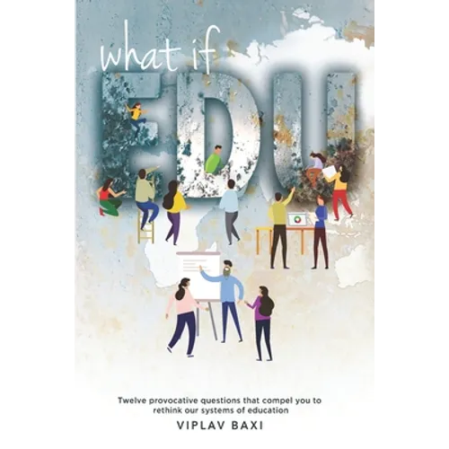 WhatIfEdu: Twelve provocative questions that compel you to rethink our systems of education - Paperback