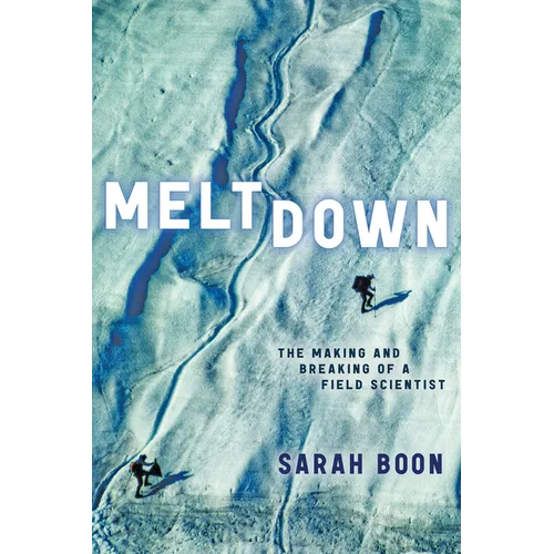 Meltdown: The Making and Breaking of a Field Scientist - Paperback