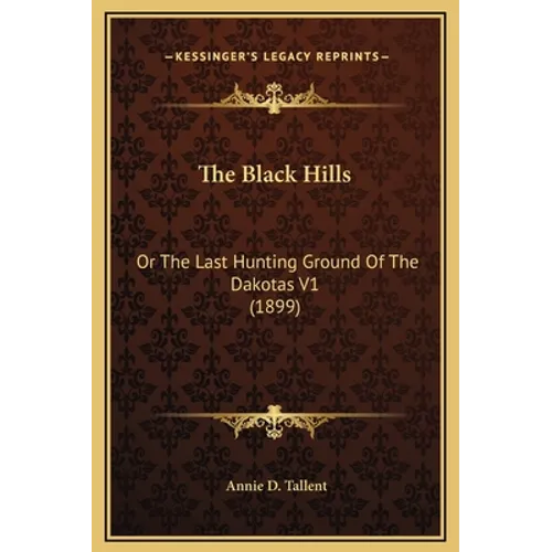The Black Hills: Or The Last Hunting Ground Of The Dakotas V1 (1899) - Hardcover