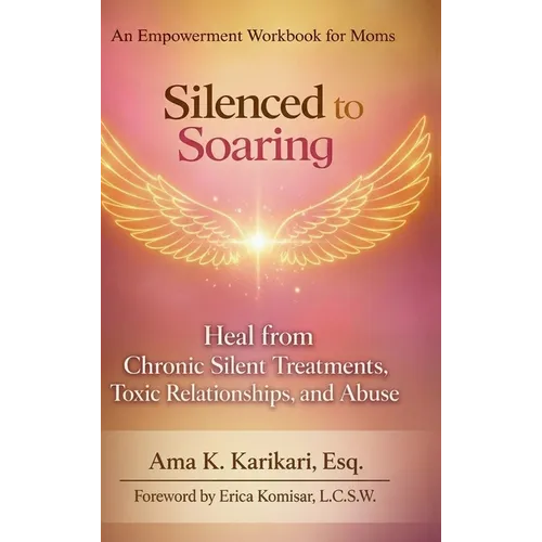Silenced to Soaring: An Empowerment Workbook for Moms - Heal from Chronic Silent Treatments, Toxic Relationships and Abuse - Hardcover