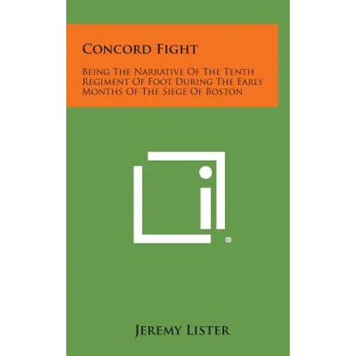 Concord Fight: Being the Narrative of the Tenth Regiment of Foot During the Early Months of the Siege of Boston