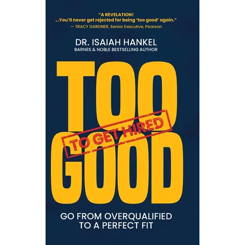 Too Good to Get Hired: Go from Overqualified to a Perfect Fit - Hardcover