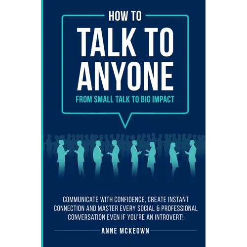 How to Talk to Anyone From Small Talk to Big Impact - Paperback