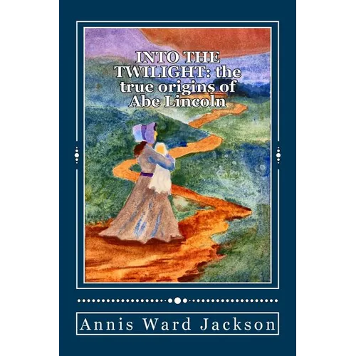 Into The Twilight: The True Origins of Abe Lincoln - Paperback