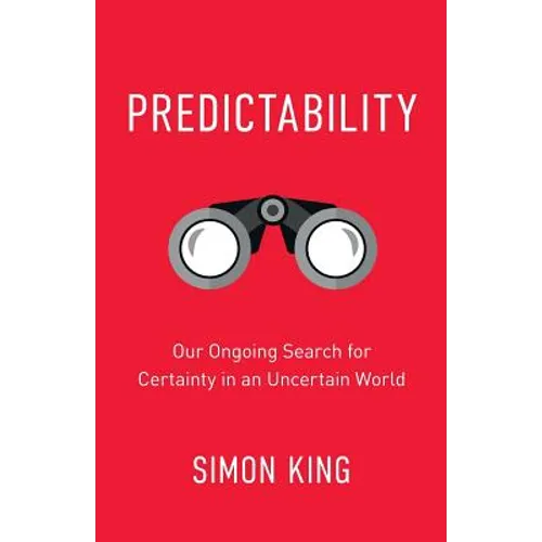 Predictability: Our Ongoing Search for Certainty in an Uncertain World - Paperback