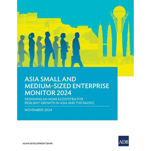 Asia Small and Medium-Sized Enterprise Monitor 2024: Designing an MSME Ecosystem for Resilient Growth in Asia and the Pacific - Paperback