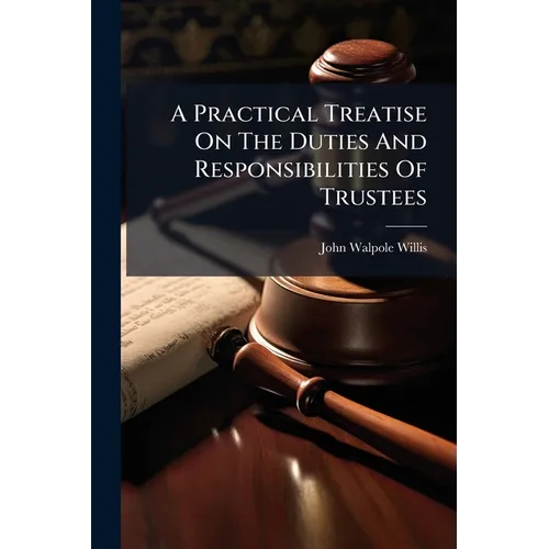 A Practical Treatise On The Duties And Responsibilities Of Trustees - Paperback