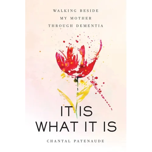 It Is What It Is: Walking Beside My Mother Through Dementia - Paperback