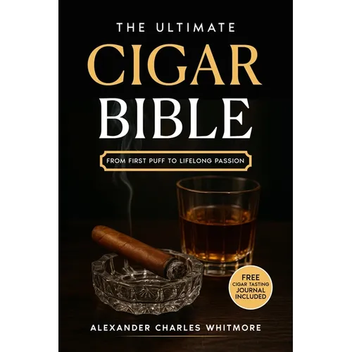The Ultimate Cigar Bible: A Complete Guide to the World's Finest Tradition - Learn to Choose, Store, Cut, and Enjoy Cigars with Etiquette, Style, and - Paperback