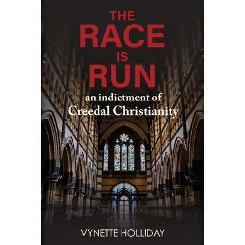 The Race is Run: An Indictment of Creedal Christianity - Paperback