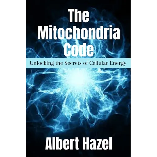 The Mitochondria Code: Unlocking the Secrets of Cellular Energy - Paperback