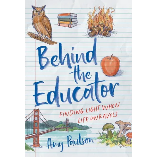 Behind the Educator: Finding Light When Life Unravels - Hardcover