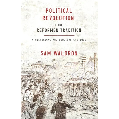 Political Revolution in the Reformed Tradition: A Historical and Biblical Critique - Paperback