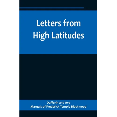 Letters from High Latitudes; Being Some Account of a Voyage in 1856 of the Schooner Yacht 