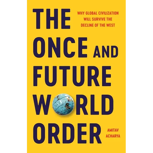 The Once and Future World Order: Why Global Civilization Will Survive the Decline of the West - Hardcover