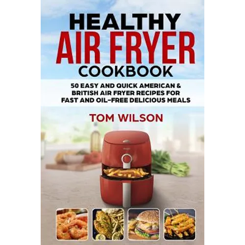 Healthy Air Fryer Cookbook: 50 Easy and Quick American & British Air Fryer Recipes for Fast and Oil-Free Delicious Meals - Paperback