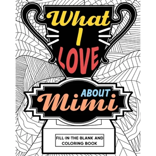 What I Love About Mimi Coloring Book: Coloring Books for Adults, Mimi Mothers Day gifts, Grandma Coloring Book
