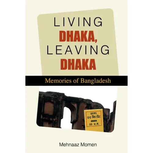 Living Dhaka, Leaving Dhaka: Memories of Bangladesh - Paperback