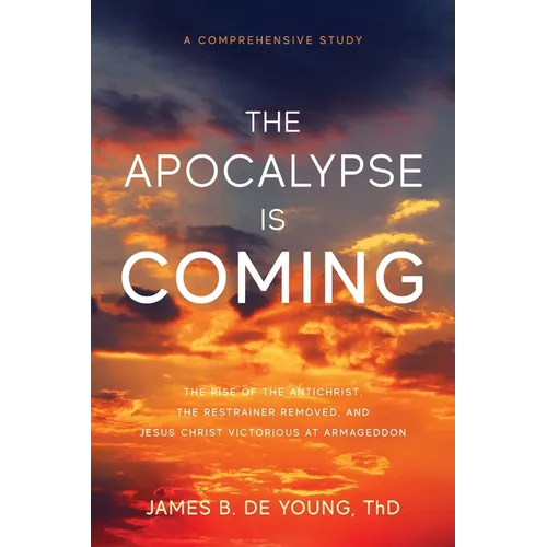 The Apocalypse Is Coming: The Rise of the Antichrist, the Restrainer Removed, and Jesus Christ Victorious at Armageddon - Paperback