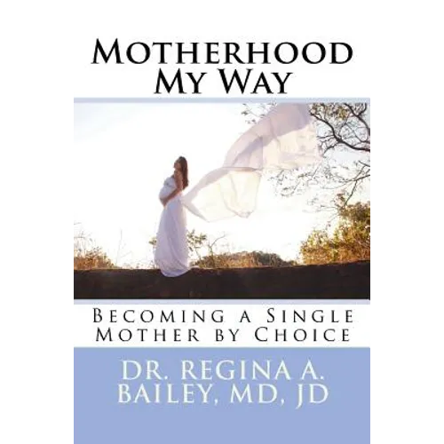 Motherhood My Way: Becoming a Single Mother by Choice - Paperback