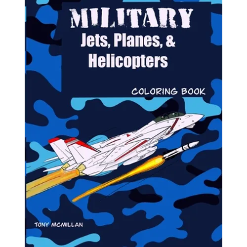 Military Jets, Planes, & Helicopters: Coloring Book - Paperback