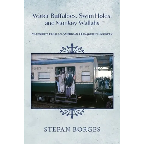 Water Buffaloes, Swim Holes, and Monkey Wallahs: Snapshots from an American Teenager in Pakistan - Paperback