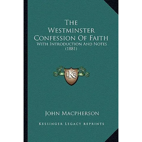 The Westminster Confession Of Faith: With Introduction And Notes (1881) - Paperback