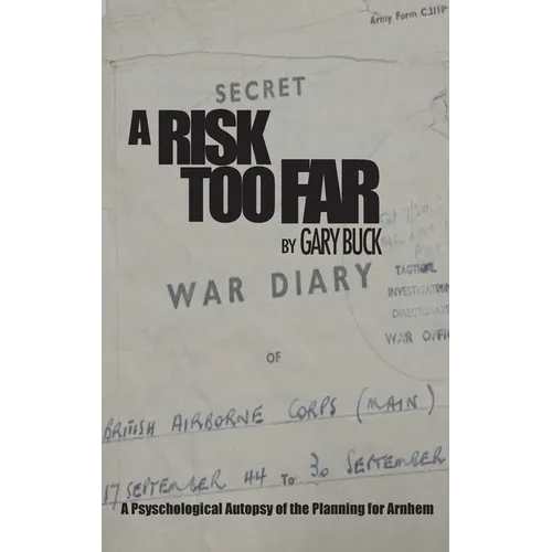 A Risk Too Far: A Psychological Autopsy of the Planning for Arnhem - Hardcover