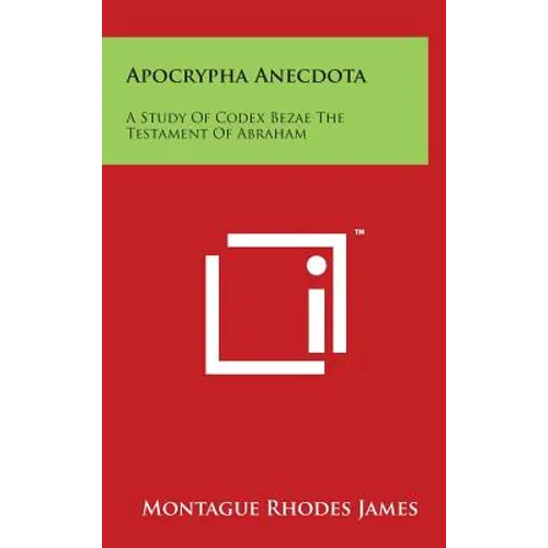 Apocrypha Anecdota: A Study Of Codex Bezae The Testament Of Abraham - Hardcover