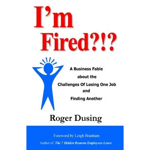 I'm Fired?!?: A Business Fable about the Challenges of Losing One Job and Finding Another - Paperback