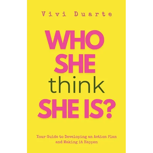 Who She Think She Is?: Your Guide to Developing an Action Plan and Making it Happen