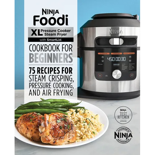 Ninja Foodi XL Pressure Cooker Steam Fryer with Smartlid Cookbook for Beginners: 75 Recipes for Steam Crisping, Pressure Cooking, and Air Frying - Paperback
