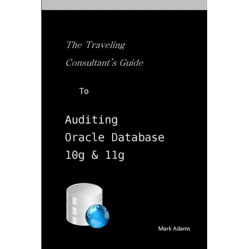 Traveling Consultant's Guide to Auditing Oracle Database 10G and 11G - Paperback