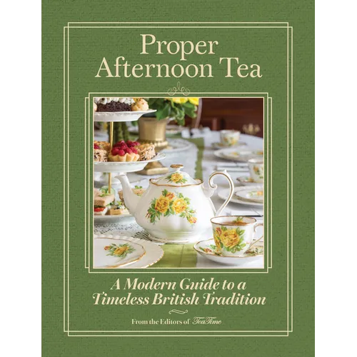 Proper Afternoon Tea: A Modern Guide to a Timeless British Tradition - Hardcover