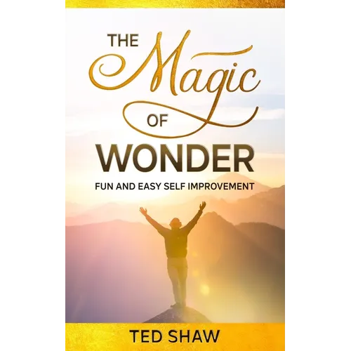 The Magic of Wonder: Fun and Easy Self Improvement - Paperback