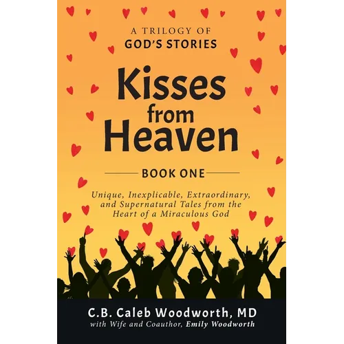 Kisses from Heaven Book One: Unique, Inexplicable, Extraordinary, and Supernatural Tales from the Heart of a Miraculous God - Paperback