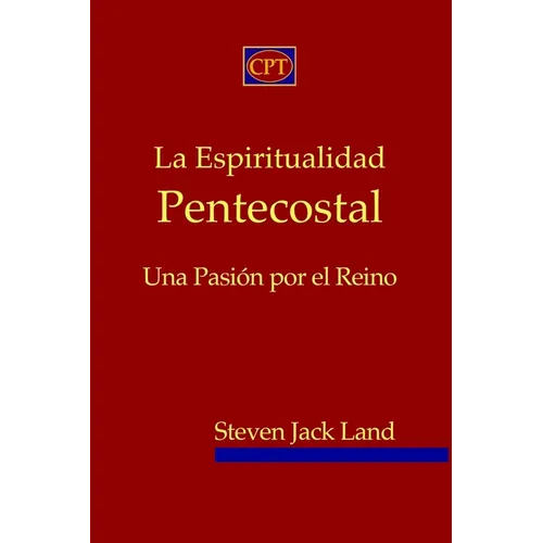 La Espiritualidad Pentecostal: Una Pasión por el Reino - Paperback