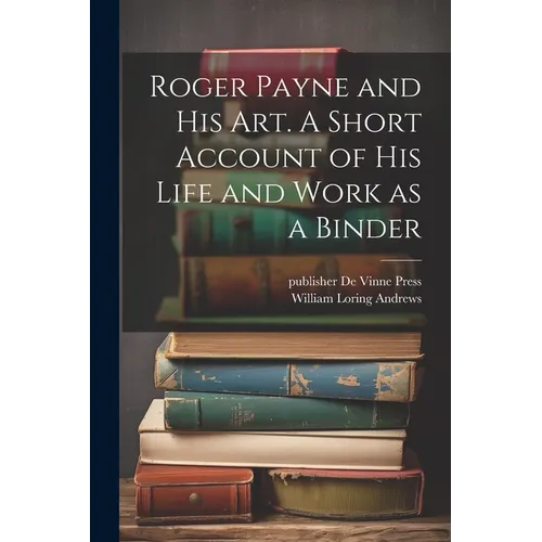 Roger Payne and his art. A Short Account of his Life and Work as a Binder - Paperback