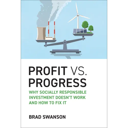 Profit vs. Progress: Why Socially Responsible Investment Doesn't Work and How to Fix It - Hardcover